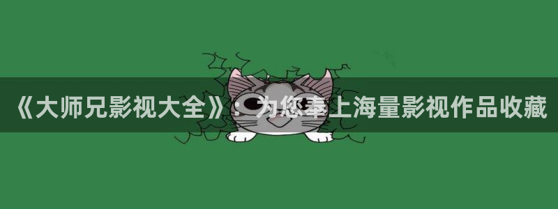 神马的影院：《大师兄影视大全》：为您奉上海量影视作品收藏
